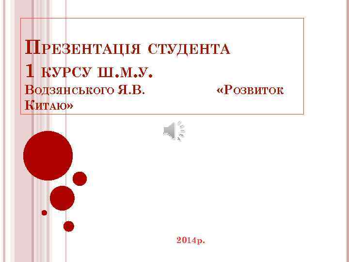 ПРЕЗЕНТАЦІЯ СТУДЕНТА 1 КУРСУ Ш. М. У. ВОДЗЯНСЬКОГО Я. В. КИТАЮ» «РОЗВИТОК 2014 р.
