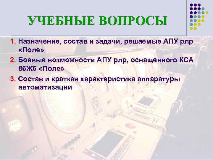 УЧЕБНЫЕ ВОПРОСЫ 1. Назначение, состав и задачи, решаемые АПУ рлр «Поле» 2. Боевые возможности