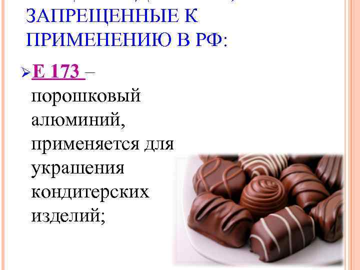 ЗАПРЕЩЕННЫЕ К ПРИМЕНЕНИЮ В РФ: ØE 173 – порошковый алюминий, применяется для украшения кондитерских