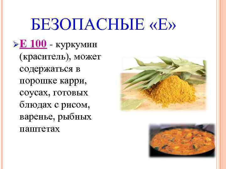 БЕЗОПАСНЫЕ «Е» ØЕ 100 - куркумин (краситель), может содержаться в порошке карри, соусах, готовых