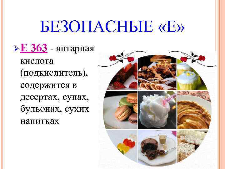 БЕЗОПАСНЫЕ «Е» ØЕ 363 - янтарная кислота (подкислитель), содержится в десертах, супах, бульонах, сухих