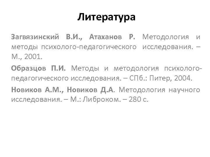 Литература Загвязинский В. И. , Атаханов Р. Методология и методы психолого педагогического исследования. –