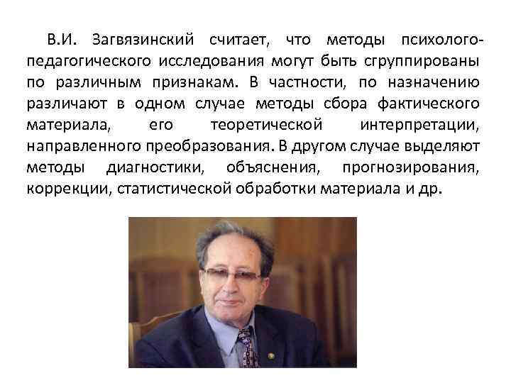 В. И. Загвязинский считает, что методы психолого педагогического исследования могут быть сгруппированы по различным