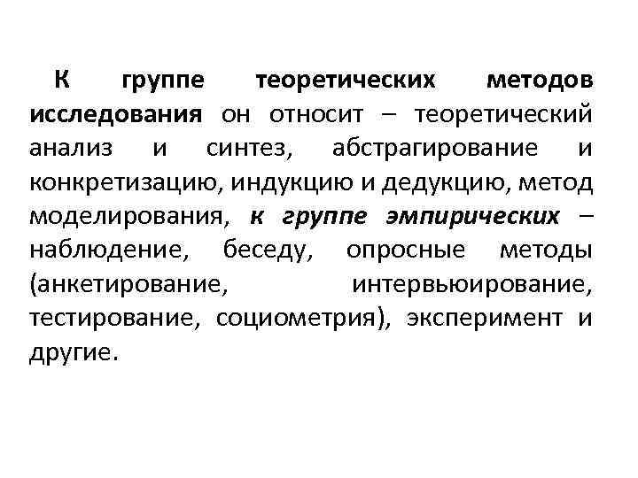 К группе теоретических методов исследования он относит – теоретический анализ и синтез, абстрагирование и