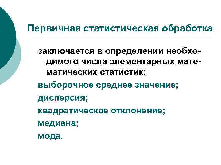 Первичная статистическая обработка заключается в определении необходимого числа элементарных математических статистик: выборочное среднее значение;