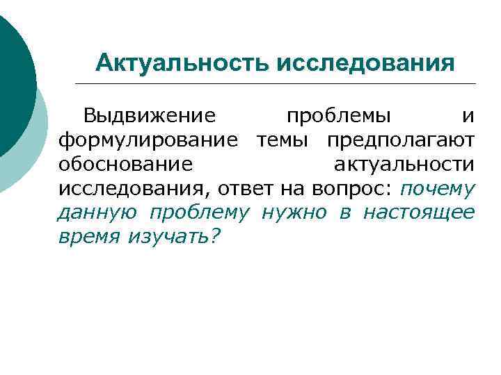 Актуальность исследования Выдвижение проблемы и формулирование темы предполагают обоснование актуальности исследования, ответ на вопрос: