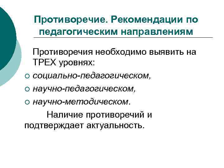 Противоречие. Рекомендации по педагогическим направлениям Противоречия необходимо выявить на ТРЕХ уровнях: ¡ социально-педагогическом, ¡