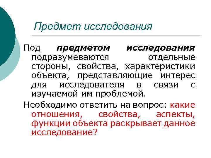 Предмет исследования Под предметом исследования подразумеваются отдельные стороны, свойства, характеристики объекта, представляющие интерес для