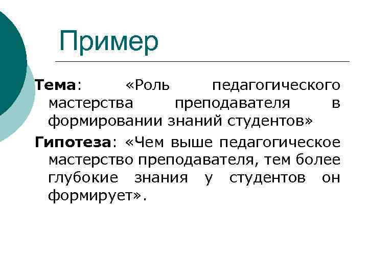 Пример Тема: «Роль педагогического мастерства преподавателя в формировании знаний студентов» Гипотеза: «Чем выше педагогическое