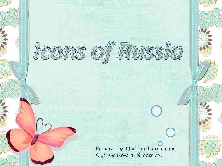 Icons of Russia Prepared by: Khvistani Carolina and Olga Puchkova pupil class 7 A.