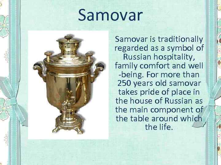 Samovar is traditionally regarded as a symbol of Russian hospitality, family comfort and well