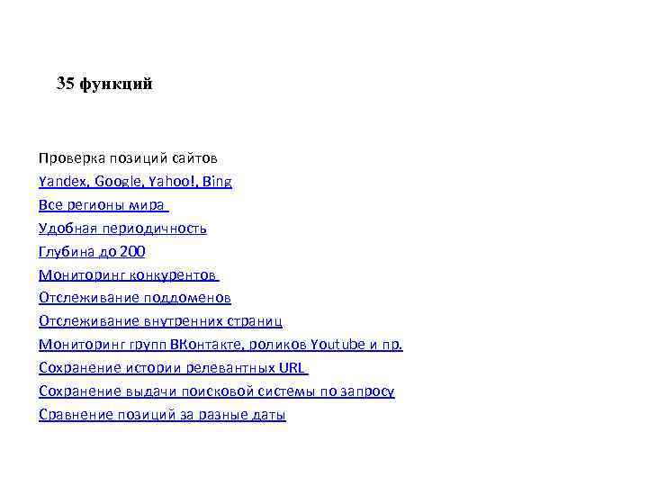 35 функций Проверка позиций сайтов Yandex, Google, Yahoo!, Bing Все регионы мира Удобная периодичность