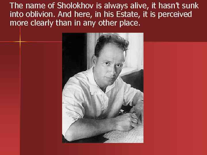  The name of Sholokhov is always alive, it hasn’t sunk into oblivion. And