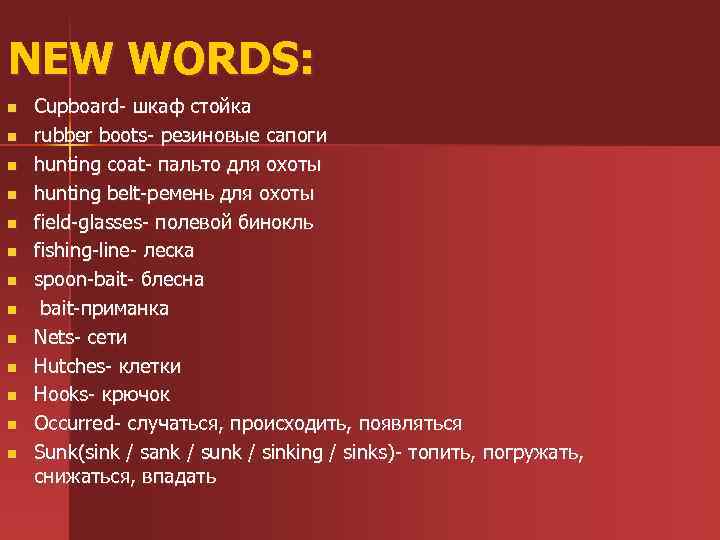 NEW WORDS: n n n n Cupboard- шкаф стойка rubber boots- резиновые сапоги hunting