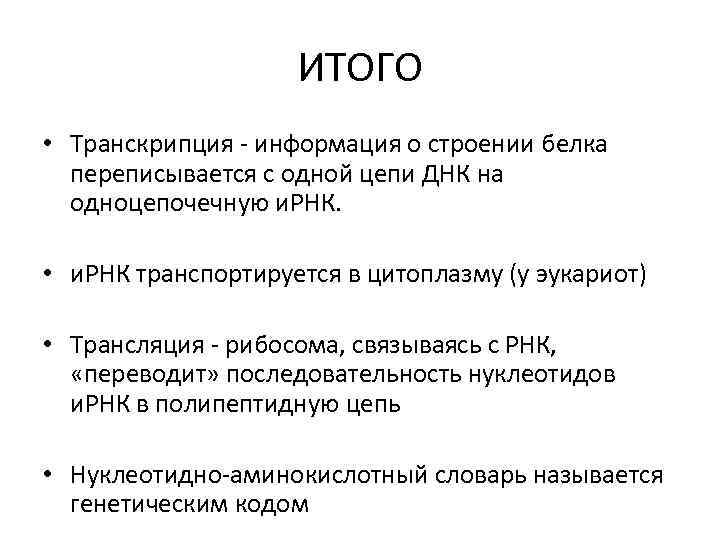 ИТОГО • Транскрипция - информация о строении белка переписывается с одной цепи ДНК на