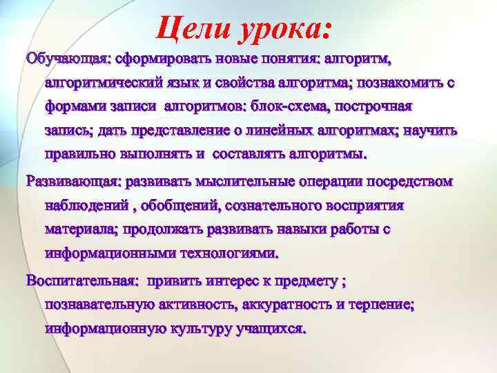 Цели урока: Обучающая: сформировать новые понятия: алгоритм, алгоритмический язык и свойства алгоритма; познакомить с