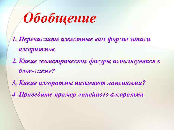 Обобщение 1. Перечислите известные вам формы записи алгоритмов. 2. Какие геометрические фигуры используются в