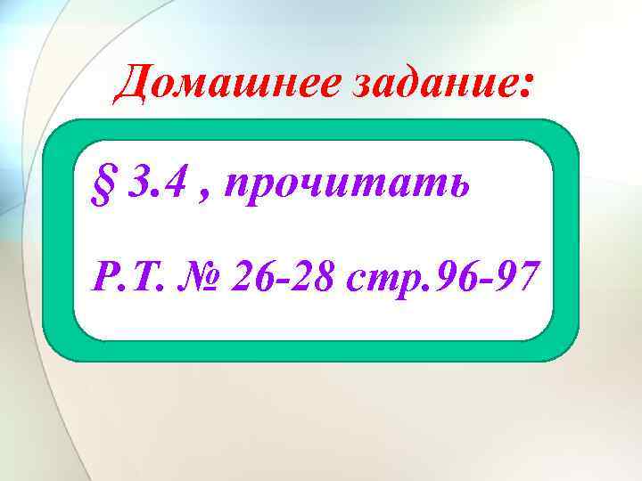 Домашнее задание: § 3. 4 , прочитать Р. Т. № 26 -28 стр. 96