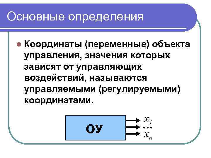 Основные определения l Координаты (переменные) объекта управления, значения которых зависят от управляющих воздействий, называются