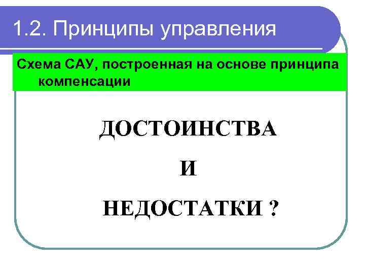 1. 2. Принципы управления Схема САУ, построенная на основе принципа компенсации ДОСТОИНСТВА И НЕДОСТАТКИ