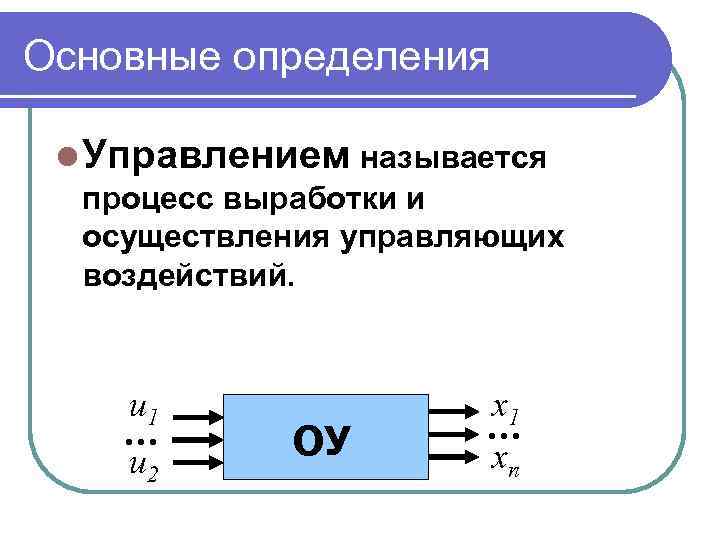 Основные определения l Управлением называется процесс выработки и осуществления управляющих воздействий. u 1 …