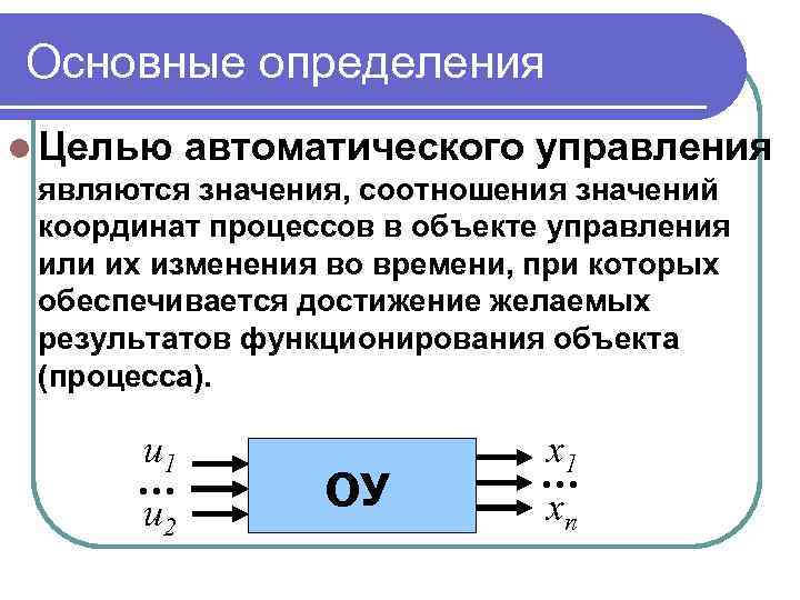 Основные определения l Целью автоматического управления являются значения, соотношения значений координат процессов в объекте