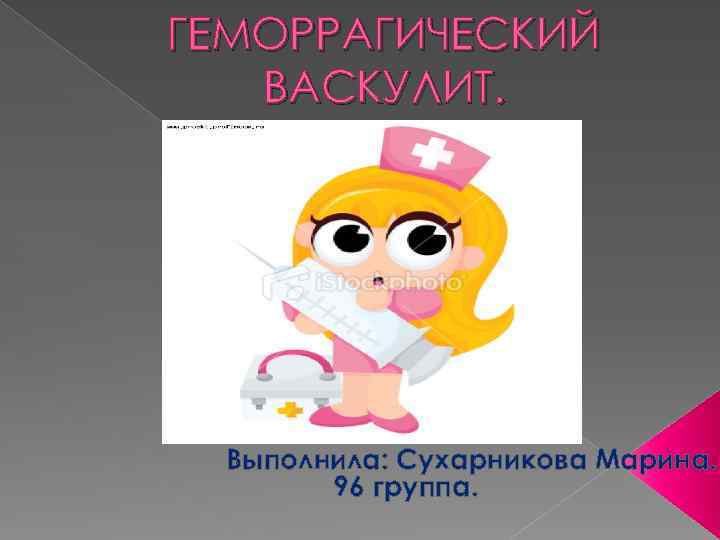 ГЕМОРРАГИЧЕСКИЙ ВАСКУЛИТ. Выполнила: Сухарникова Марина. 96 группа. 