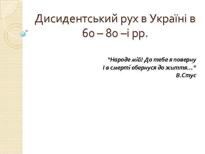 Дисидентський рух в Україні в 60 – 80 –і рр. “Народе мій! До тебе