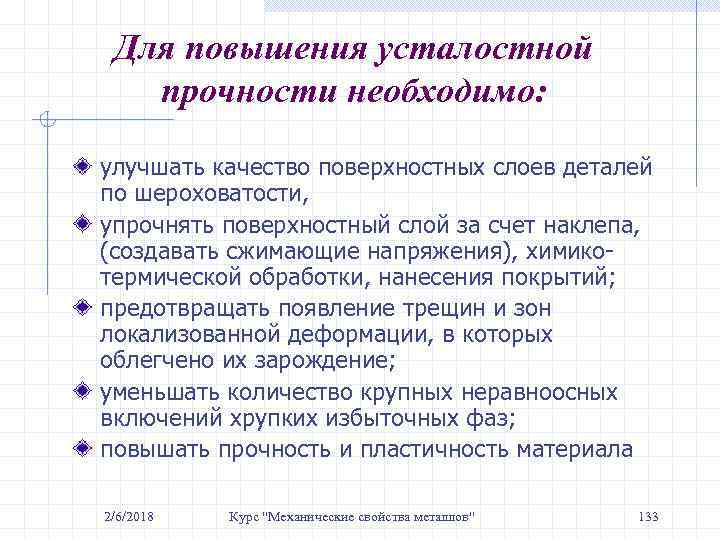 Для повышения усталостной прочности необходимо: улучшать качество поверхностных слоев деталей по шероховатости, упрочнять поверхностный