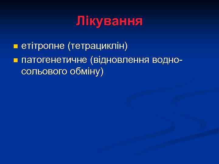 Лікування етітропне (тетрациклін) n патогенетичне (відновлення водносольового обміну) n 