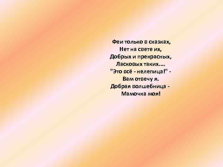  Феи только в сказках, Нет на свете их, Добрых и прекрасных, Ласковых таких.