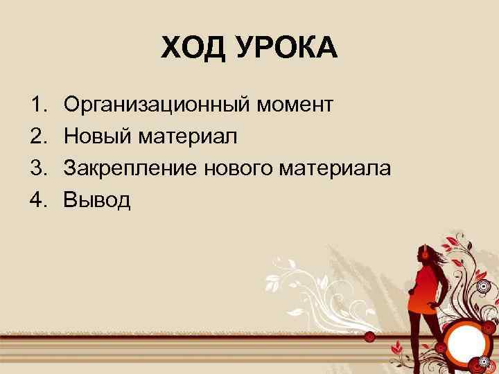 ХОД УРОКА 1. 2. 3. 4. Организационный момент Новый материал Закрепление нового материала Вывод