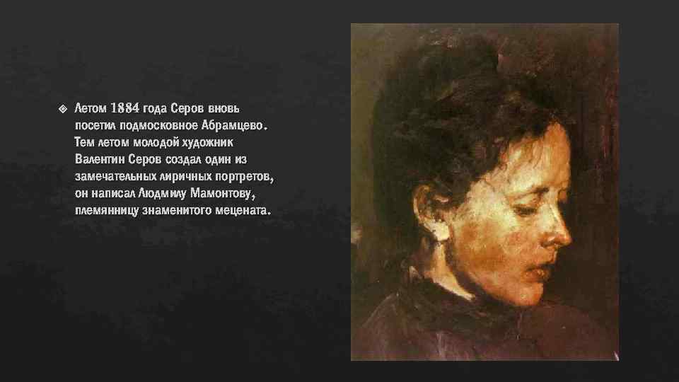  Летом 1884 года Серов вновь посетил подмосковное Абрамцево. Тем летом молодой художник Валентин