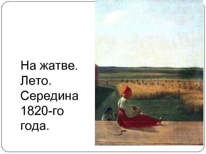 На жатве. Лето. Середина 1820 -го года. 