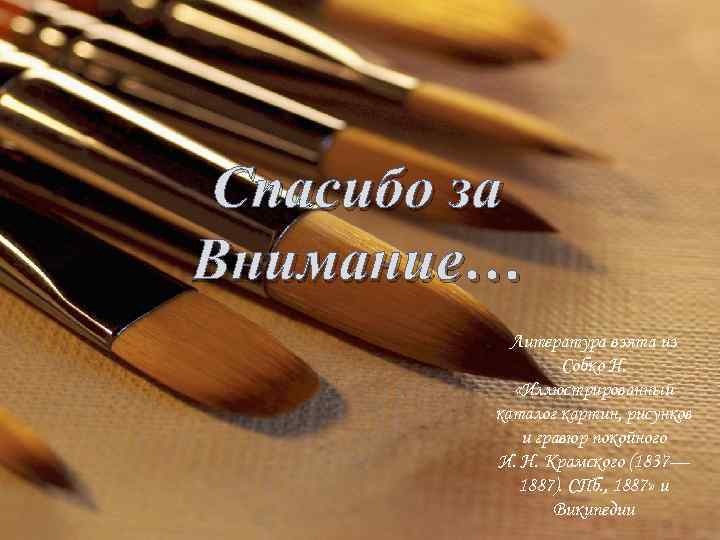 Спасибо за Внимание… Литература взята из Собко Н. «Иллюстрированный каталог картин, рисунков и гравюр
