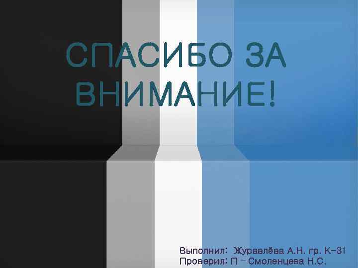 СПАСИБО ЗА ВНИМАНИЕ! Выполнил: Журавлёва А. Н. гр. К-31 Проверил: П – Смоленцева Н.