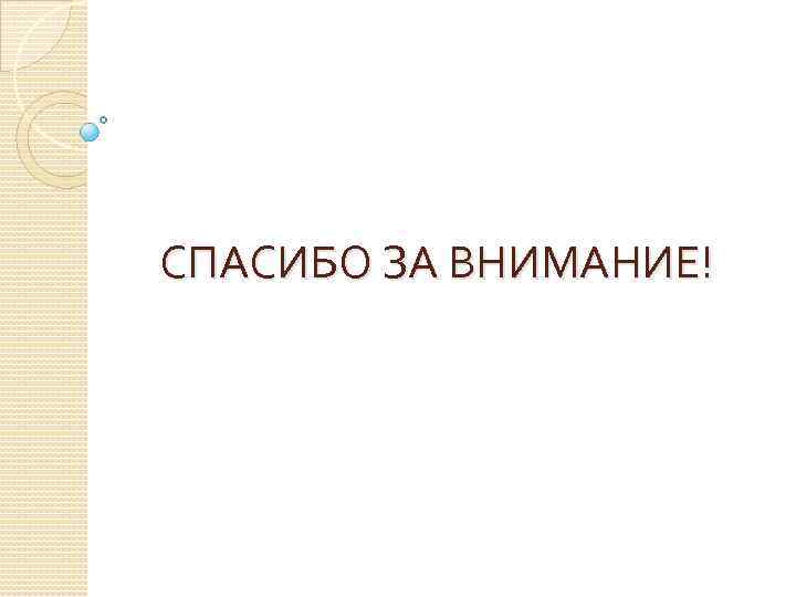 СПАСИБО ЗА ВНИМАНИЕ! 