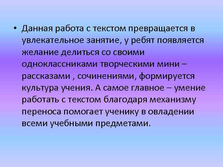  • Данная работа с текстом превращается в увлекательное занятие, у ребят появляется желание