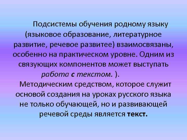  Подсистемы обучения родному языку (языковое образование, литературное развитие, речевое развитее) взаимосвязаны, особенно на