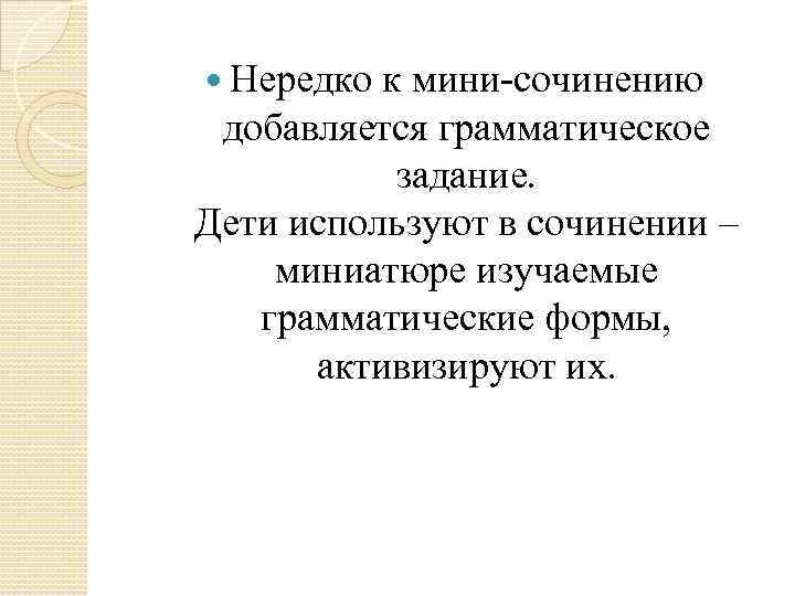  Нередко к мини-сочинению добавляется грамматическое задание. Дети используют в сочинении – миниатюре изучаемые