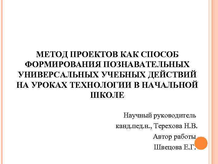 МЕТОД ПРОЕКТОВ КАК СПОСОБ ФОРМИРОВАНИЯ ПОЗНАВАТЕЛЬНЫХ УНИВЕРСАЛЬНЫХ УЧЕБНЫХ ДЕЙСТВИЙ НА УРОКАХ ТЕХНОЛОГИИ В НАЧАЛЬНОЙ