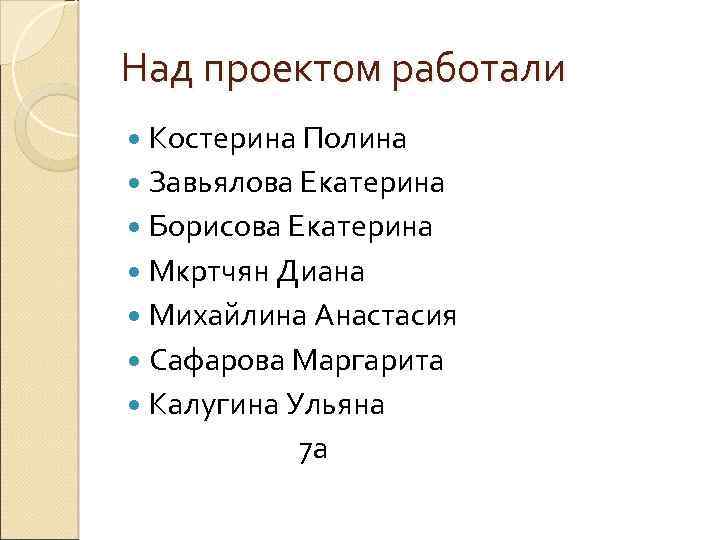 Над проектом работали Костерина Полина Завьялова Екатерина Борисова Екатерина Мкртчян Диана Михайлина Анастасия Сафарова