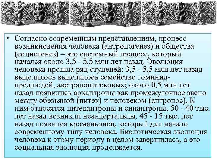  • Согласно современным представлениям, процесс возникновения человека (антропогенез) и общества (социогенез) – это