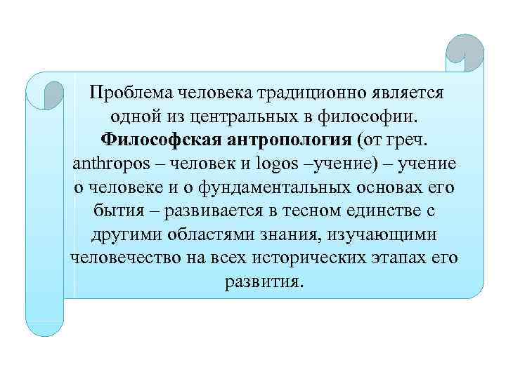  Проблема человека традиционно является одной из центральных в философии. Философская антропология (от греч.