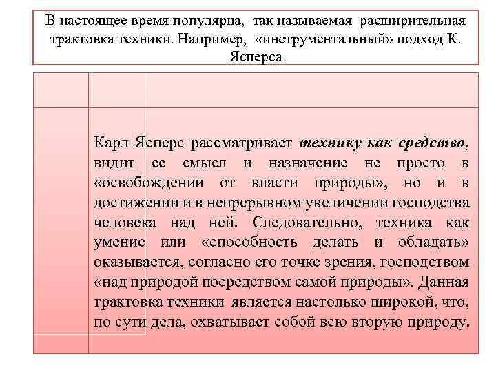 В настоящее время популярна, так называемая расширительная трактовка техники. Например, «инструментальный» подход К. Ясперса