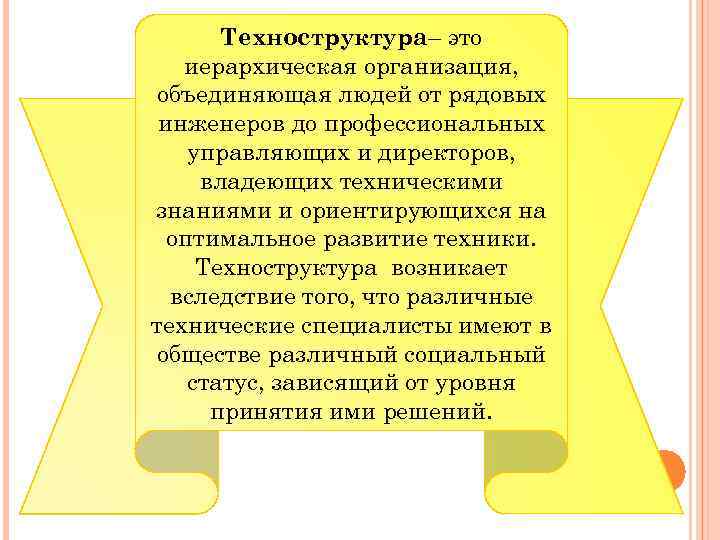 Техноструктура– это иерархическая организация, объединяющая людей от рядовых инженеров до профессиональных управляющих и директоров,