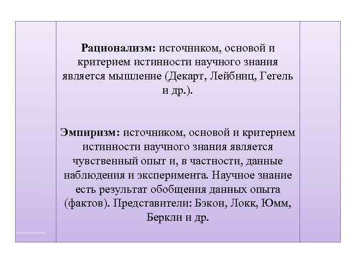 Рационализм: источником, основой и критерием истинности научного знания является мышление (Декарт, Лейбниц, Гегель и