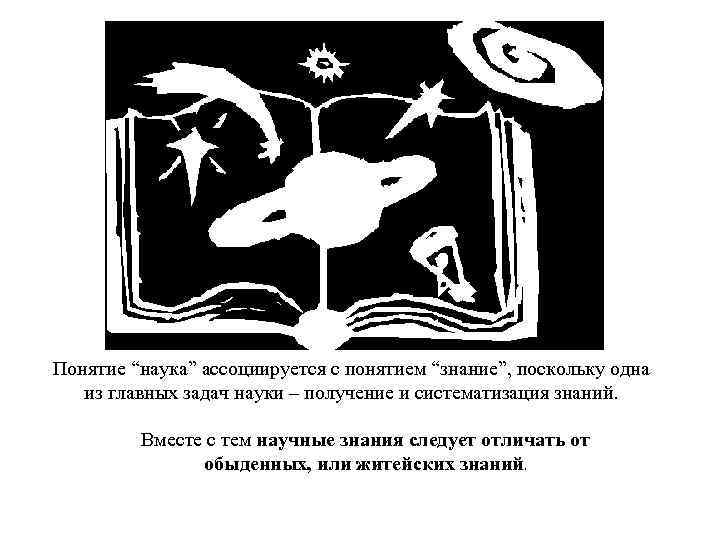 Понятие “наука” ассоциируется с понятием “знание”, поскольку одна из главных задач науки – получение