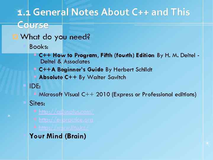 1. 1 General Notes About C++ and This Course What do you need? Books: