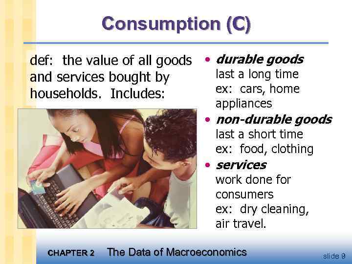 Consumption (C) def: the value of all goods • durable goods last a long